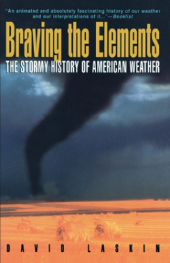 Braving the Elements: The Stormy History of American Weather Braving the Elements: The Stormy History of American Weather